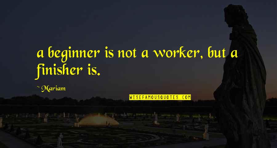 Polyandry Husbands Quotes By Mariam: a beginner is not a worker, but a