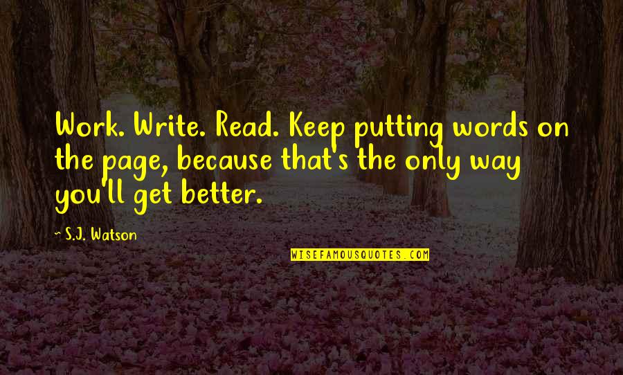 Polyarchia Quotes By S.J. Watson: Work. Write. Read. Keep putting words on the