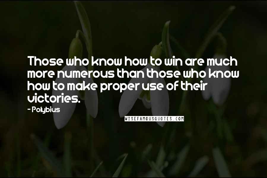 Polybius quotes: Those who know how to win are much more numerous than those who know how to make proper use of their victories.