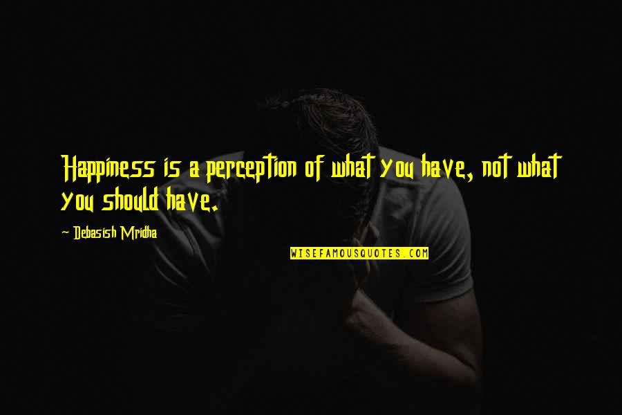 Polycarp Quotes By Debasish Mridha: Happiness is a perception of what you have,