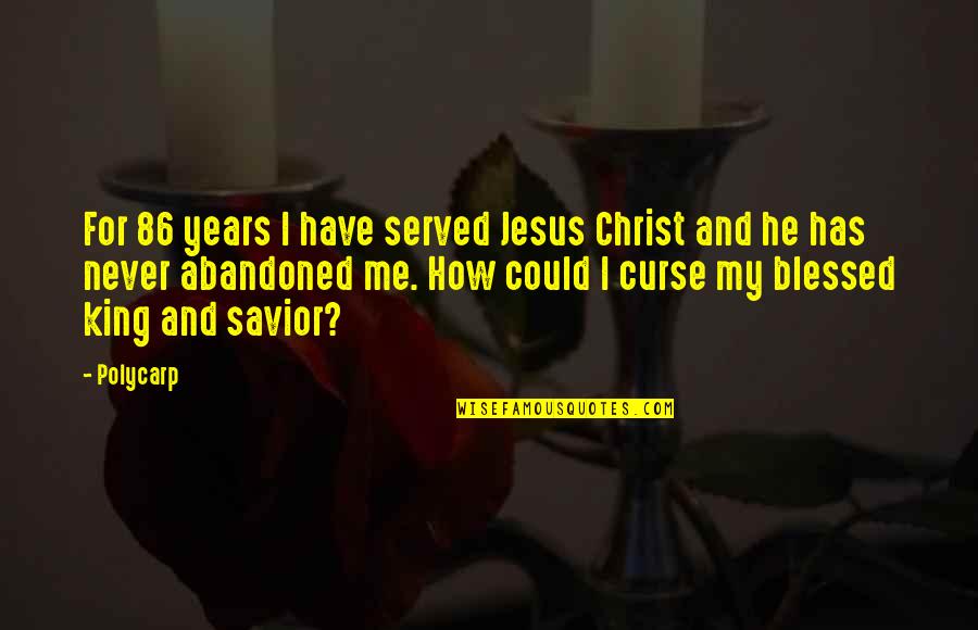 Polycarp Quotes By Polycarp: For 86 years I have served Jesus Christ