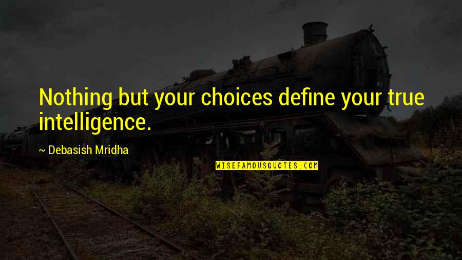 Polycarpou Anastasis Quotes By Debasish Mridha: Nothing but your choices define your true intelligence. Polycarpou Anastasis Quotes By Debasish Mridha: Nothing but your choices define your true intelligence.