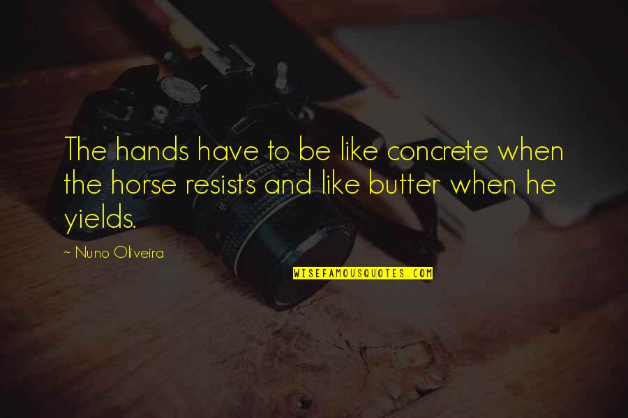 Polycarpou Anastasis Quotes By Nuno Oliveira: The hands have to be like concrete when