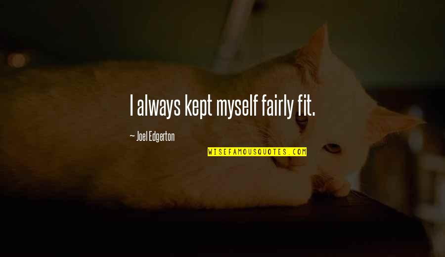 Polycephalum Quotes By Joel Edgerton: I always kept myself fairly fit. Polycephalum Quotes By Joel Edgerton: I always kept myself fairly fit.
