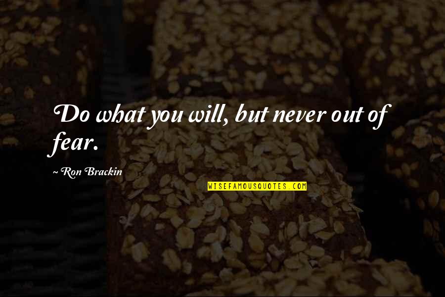 Polychroniou Quotes By Ron Brackin: Do what you will, but never out of Polychroniou Quotes By Ron Brackin: Do what you will, but never out of