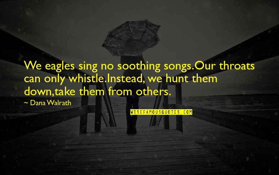 Polycrates Sunday Quotes By Dana Walrath: We eagles sing no soothing songs.Our throats can Polycrates Sunday Quotes By Dana Walrath: We eagles sing no soothing songs.Our throats can