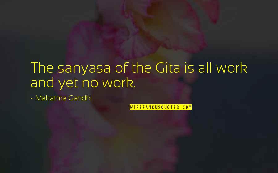 Polycythemia Vera Quotes By Mahatma Gandhi: The sanyasa of the Gita is all work Polycythemia Vera Quotes By Mahatma Gandhi: The sanyasa of the Gita is all work