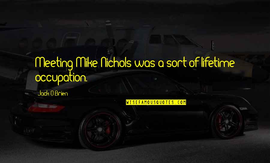 Polydefkis Apartments Quotes By Jack O'Brien: Meeting Mike Nichols was a sort of lifetime Polydefkis Apartments Quotes By Jack O'Brien: Meeting Mike Nichols was a sort of lifetime