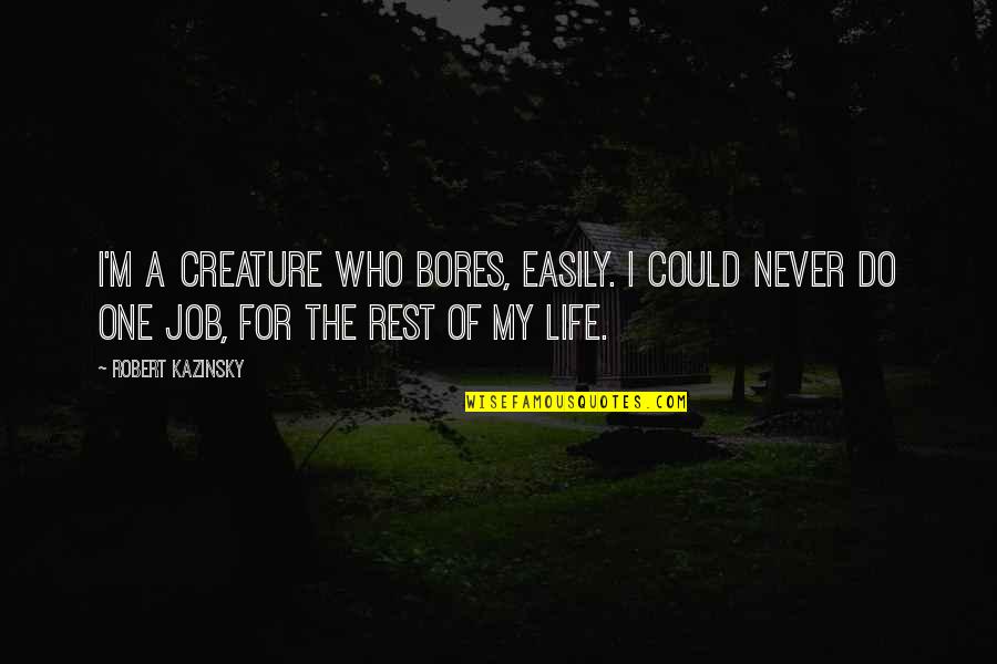 Polydoros Siemens Quotes By Robert Kazinsky: I'm a creature who bores, easily. I could Polydoros Siemens Quotes By Robert Kazinsky: I'm a creature who bores, easily. I could