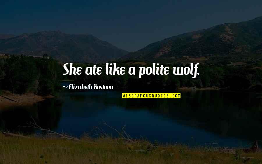 Polyester Divine Quotes By Elizabeth Kostova: She ate like a polite wolf.