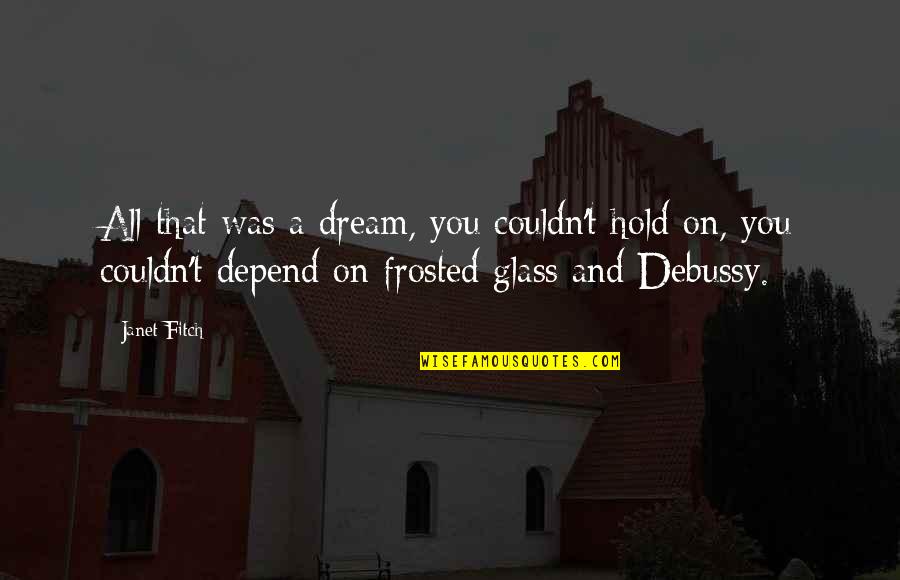 Polyester Quotes By Janet Fitch: All that was a dream, you couldn't hold