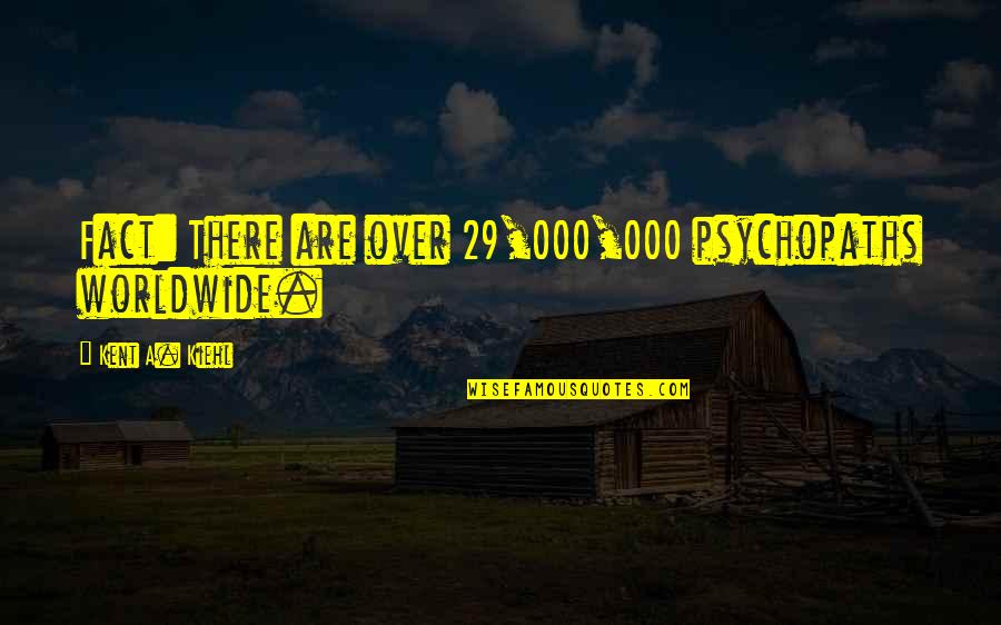 Polygamie Quotes By Kent A. Kiehl: Fact: There are over 29,000,000 psychopaths worldwide. Polygamie Quotes By Kent A. Kiehl: Fact: There are over 29,000,000 psychopaths worldwide.