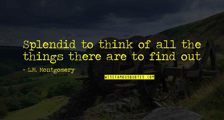 Polygamie Quotes By L.M. Montgomery: Splendid to think of all the things there Polygamie Quotes By L.M. Montgomery: Splendid to think of all the things there
