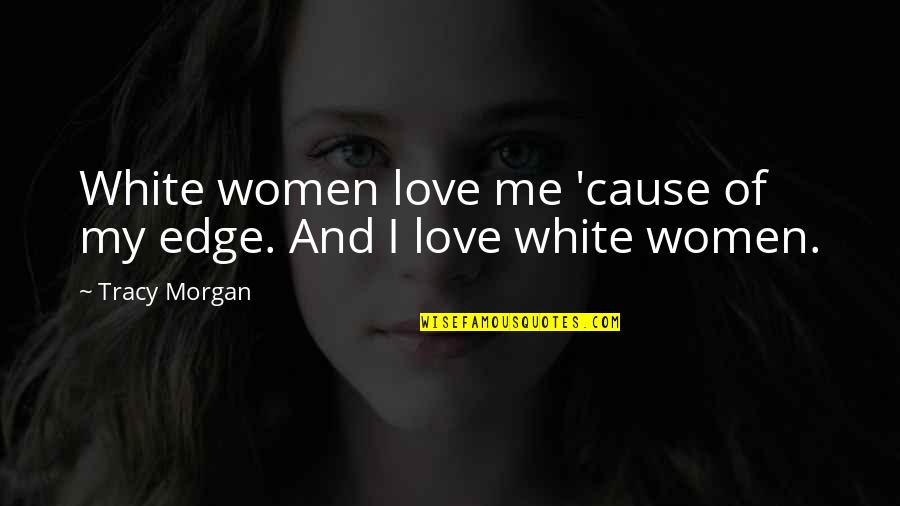 Polygamous Quotes By Tracy Morgan: White women love me 'cause of my edge.