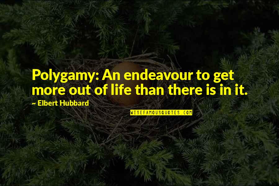 Polygamy Quotes By Elbert Hubbard: Polygamy: An endeavour to get more out of