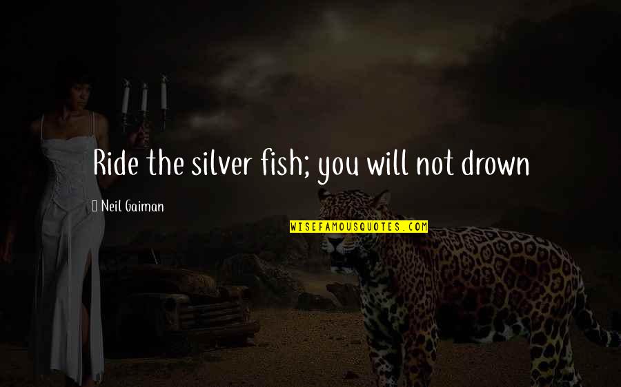 Polygram Quotes By Neil Gaiman: Ride the silver fish; you will not drown