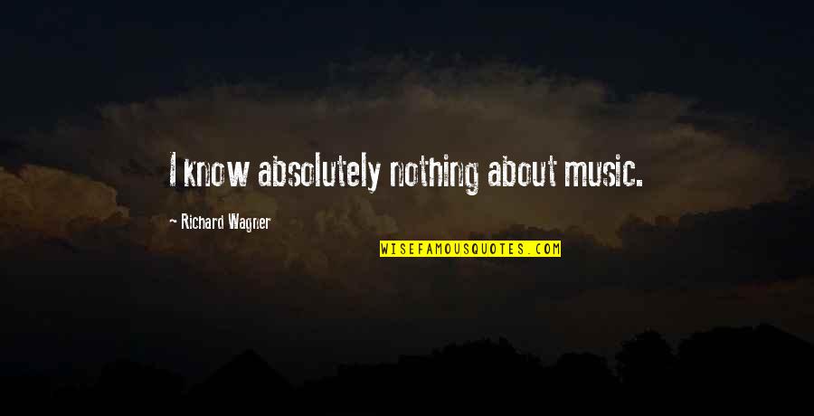 Polygram Quotes By Richard Wagner: I know absolutely nothing about music.