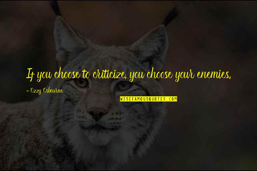 Polyhistorical Quotes By Ozzy Osbourne: If you choose to criticize, you choose your