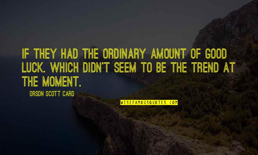 Polyhymnia Playwright Quotes By Orson Scott Card: If they had the ordinary amount of good