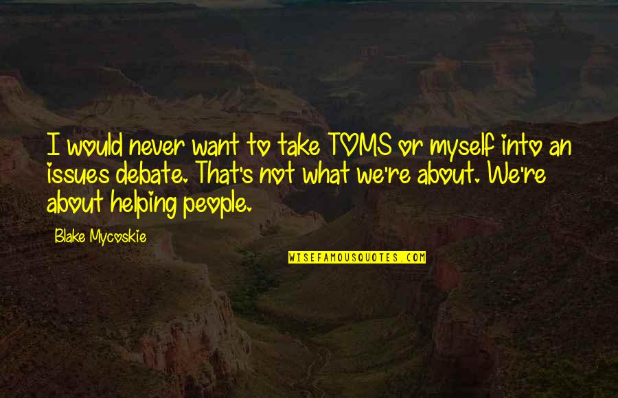 Polyjuice Harry Quotes By Blake Mycoskie: I would never want to take TOMS or