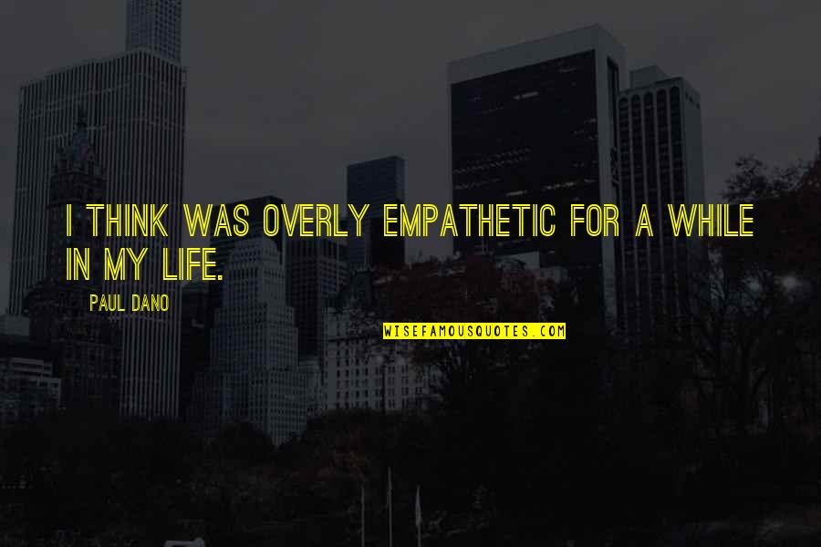 Polykratisch Quotes By Paul Dano: I think was overly empathetic for a while