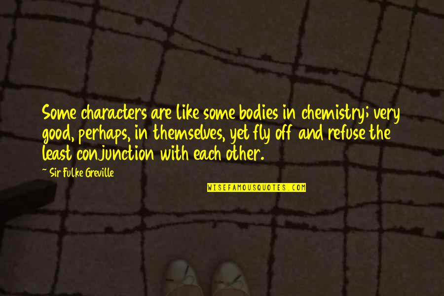 Polylogue Quotes By Sir Fulke Greville: Some characters are like some bodies in chemistry;