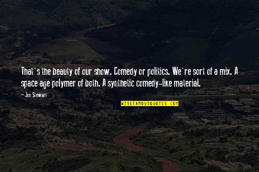 Polymer Quotes By Jon Stewart: That's the beauty of our show. Comedy or