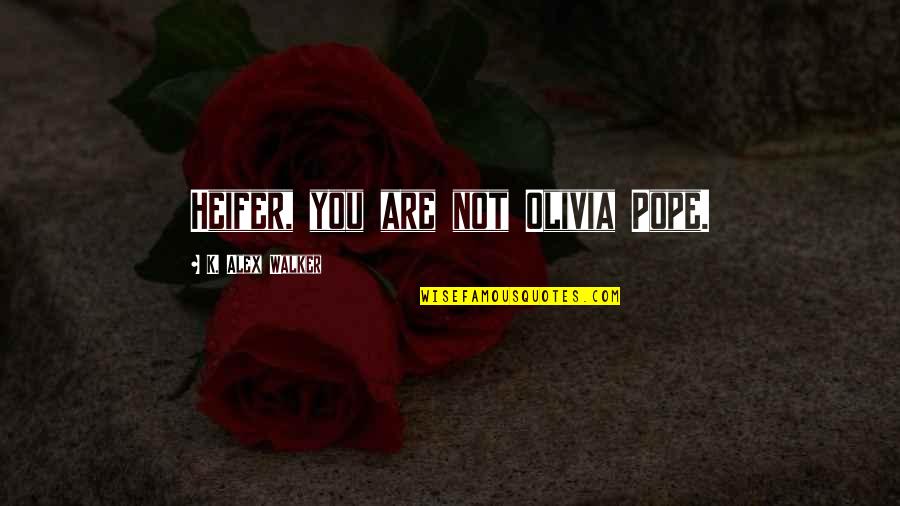 Polymer Quotes By K. Alex Walker: Heifer, you are not Olivia Pope. Polymer Quotes By K. Alex Walker: Heifer, you are not Olivia Pope.