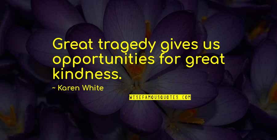 Polymeric Quotes By Karen White: Great tragedy gives us opportunities for great kindness.