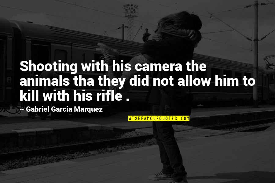 Polymorphe Hood Quotes By Gabriel Garcia Marquez: Shooting with his camera the animals tha they Polymorphe Hood Quotes By Gabriel Garcia Marquez: Shooting with his camera the animals tha they