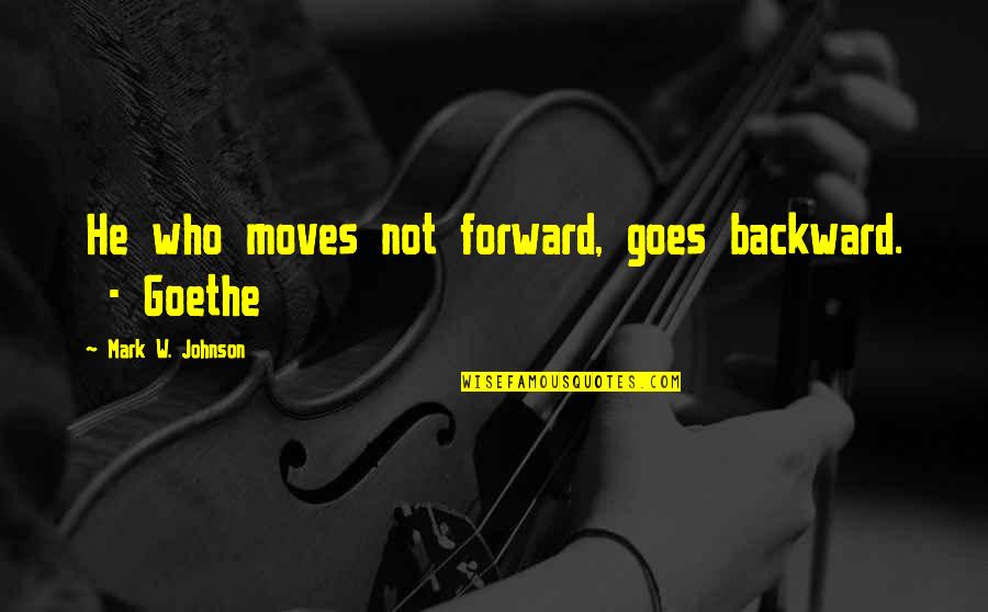 Polymorphic Ventricular Quotes By Mark W. Johnson: He who moves not forward, goes backward. -