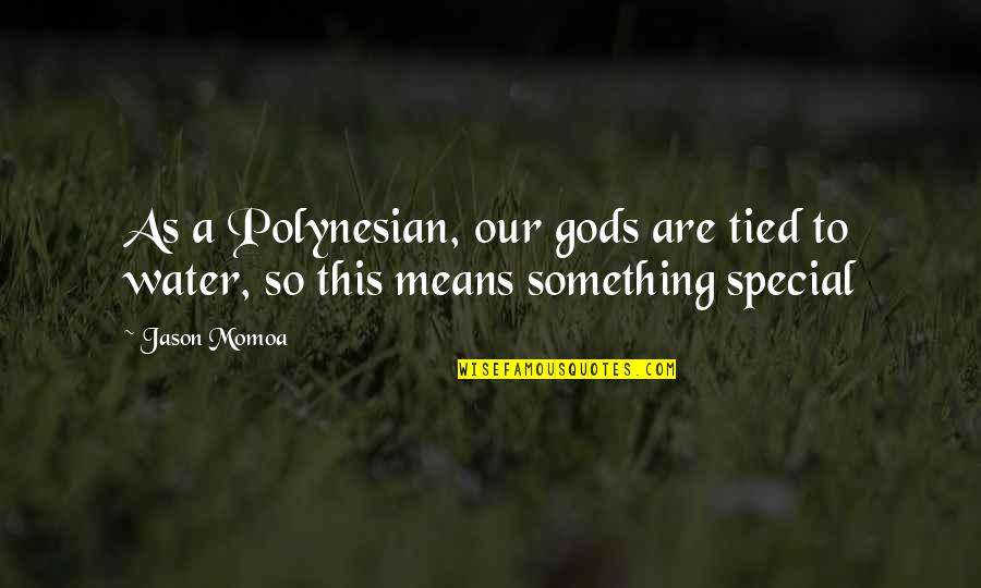 Polynesian Quotes By Jason Momoa: As a Polynesian, our gods are tied to
