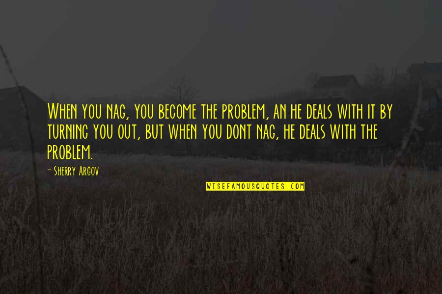 Polyols Keto Quotes By Sherry Argov: When you nag, you become the problem, an