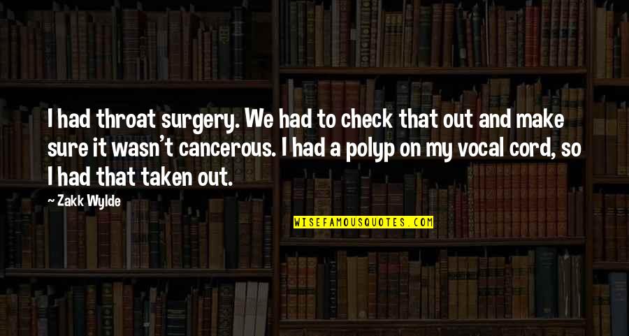 Polyp Quotes By Zakk Wylde: I had throat surgery. We had to check