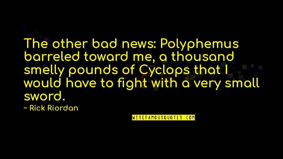 Polyphemus Cyclops Quotes By Rick Riordan: The other bad news: Polyphemus barreled toward me,