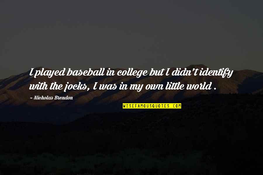 Polyphemus Odyssey Quotes By Nicholas Brendon: I played baseball in college but I didn't Polyphemus Odyssey Quotes By Nicholas Brendon: I played baseball in college but I didn't