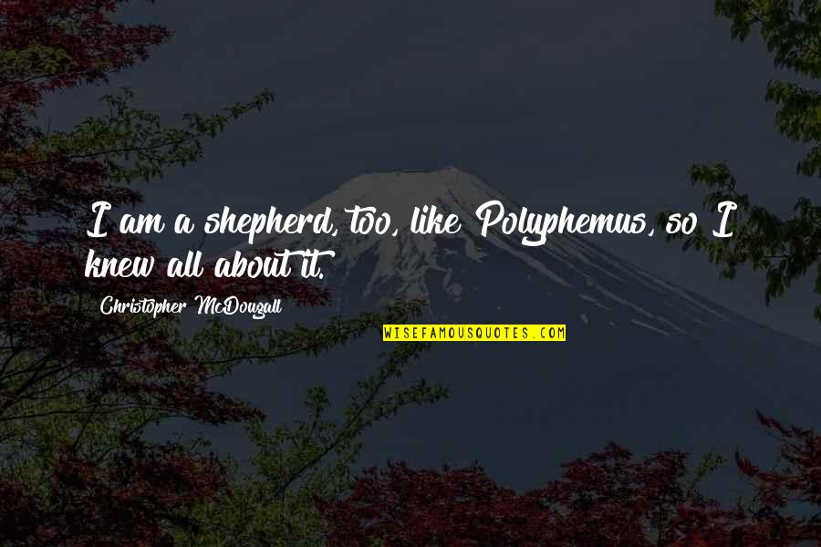 Polyphemus Quotes By Christopher McDougall: I am a shepherd, too, like Polyphemus, so Polyphemus Quotes By Christopher McDougall: I am a shepherd, too, like Polyphemus, so