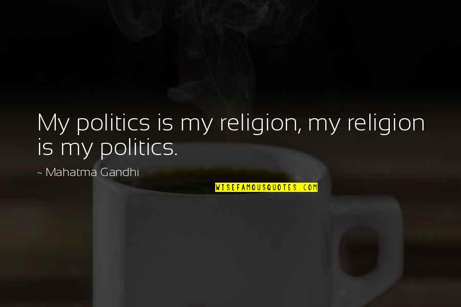 Polypi Quotes By Mahatma Gandhi: My politics is my religion, my religion is