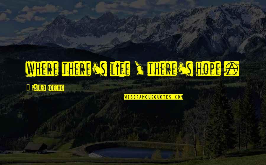 Polypills Quotes By Paulo Coelho: where there's life , there's hope . Polypills Quotes By Paulo Coelho: where there's life , there's hope .