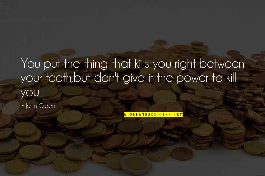 Polypro Quotes By John Green: You put the thing that kills you right Polypro Quotes By John Green: You put the thing that kills you right