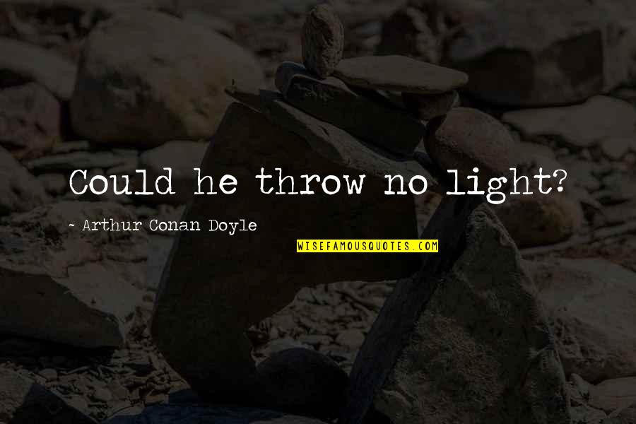 Polysemy Pronunciation Quotes By Arthur Conan Doyle: Could he throw no light?