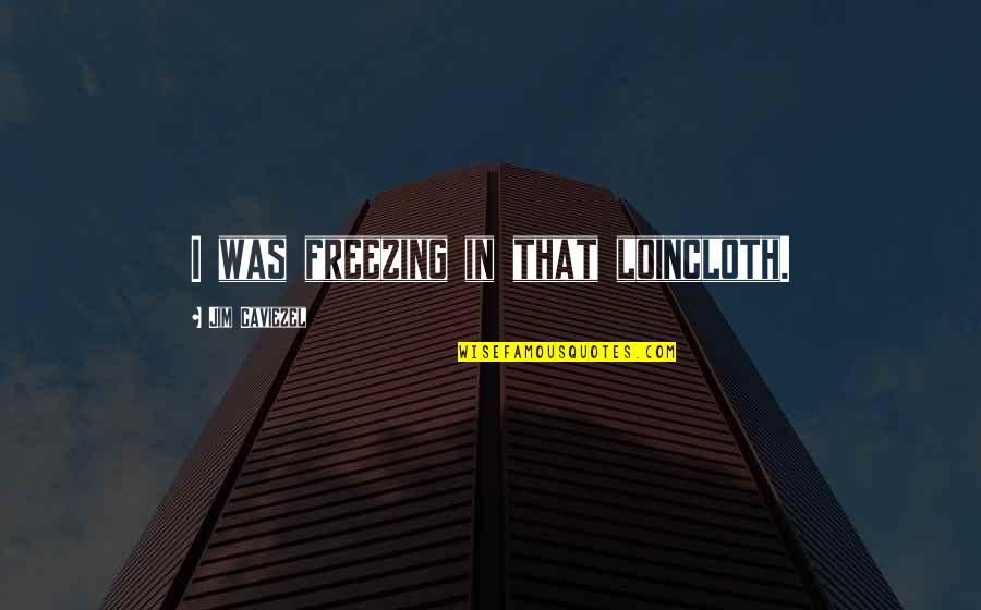 Polysemy Quotes By Jim Caviezel: I was freezing in that loincloth.