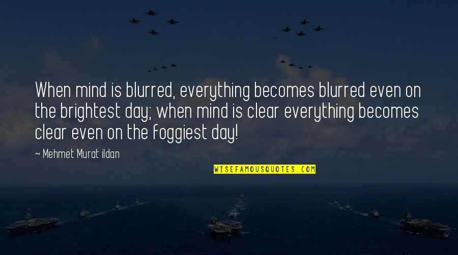 Polysyllabic Quotes By Mehmet Murat Ildan: When mind is blurred, everything becomes blurred even