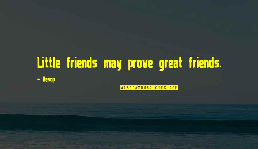 Polysyllabically Quotes By Aesop: Little friends may prove great friends.