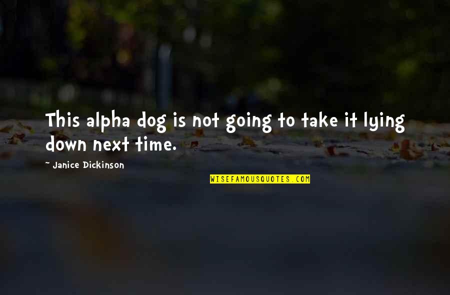 Polysyllabically Quotes By Janice Dickinson: This alpha dog is not going to take