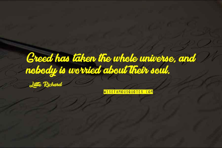 Polytechnics Corporation Quotes By Little Richard: Greed has taken the whole universe, and nobody