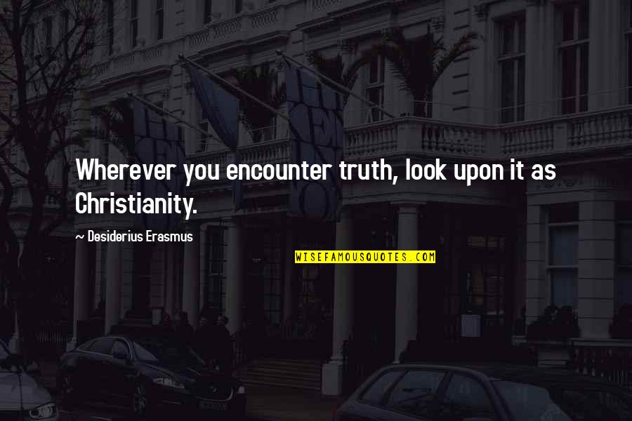 Polytechnique Montreal Dossier Quotes By Desiderius Erasmus: Wherever you encounter truth, look upon it as Polytechnique Montreal Dossier Quotes By Desiderius Erasmus: Wherever you encounter truth, look upon it as