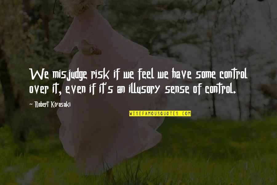 Polytechnique Montreal Dossier Quotes By Robert Kiyosaki: We misjudge risk if we feel we have