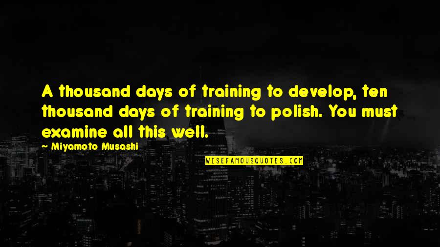Polytheism Quotes By Miyamoto Musashi: A thousand days of training to develop, ten Polytheism Quotes By Miyamoto Musashi: A thousand days of training to develop, ten