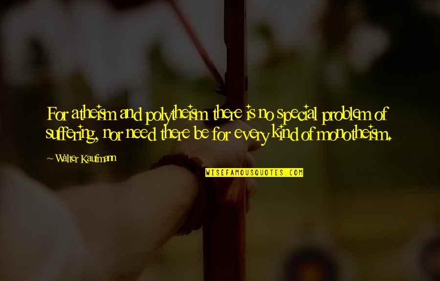 Polytheism Quotes By Walter Kaufmann: For atheism and polytheism there is no special Polytheism Quotes By Walter Kaufmann: For atheism and polytheism there is no special